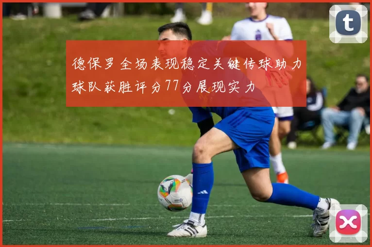 德保罗全场表现稳定关键传球助力球队获胜评分77分展现实力